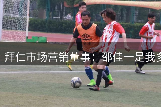 拜仁市场营销董事：邵佳一是我多年好友 发掘人才唯一依据是实力